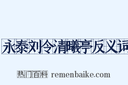永泰刘令清曦亭反义词是什么意思的图片